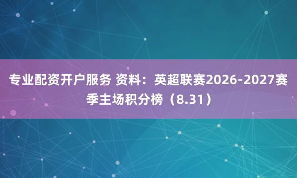 专业配资开户服务 资料：英超联赛2026-2027赛季主场积分榜（8.31）